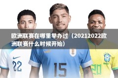 欧洲联赛在哪里举办过（20212022欧洲联赛什么时候开始）