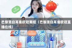 巴黎圣日耳曼欧冠赛程（巴黎圣日耳曼欧冠直播在线）