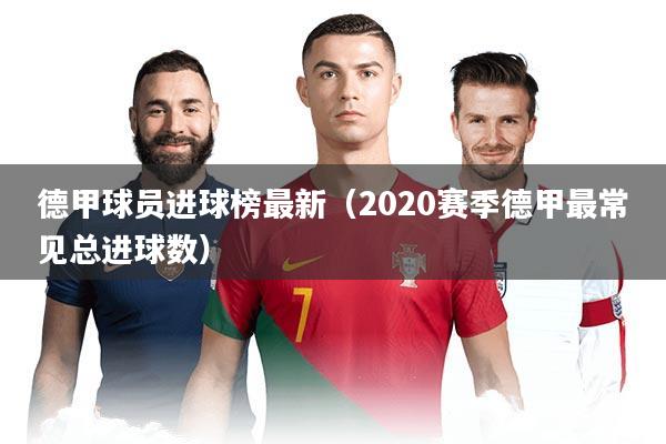 德甲球员进球榜最新(2020赛季德甲最常见总进球数)