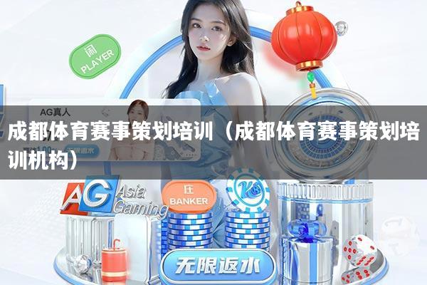 成都体育赛事策划培训(成都体育赛事策划培训机构)